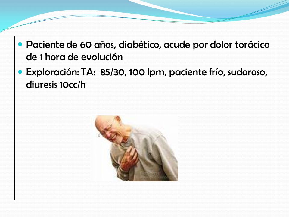 Paciente de 60 años, diabético, acude por dolor torácico de 1 hora de evolución