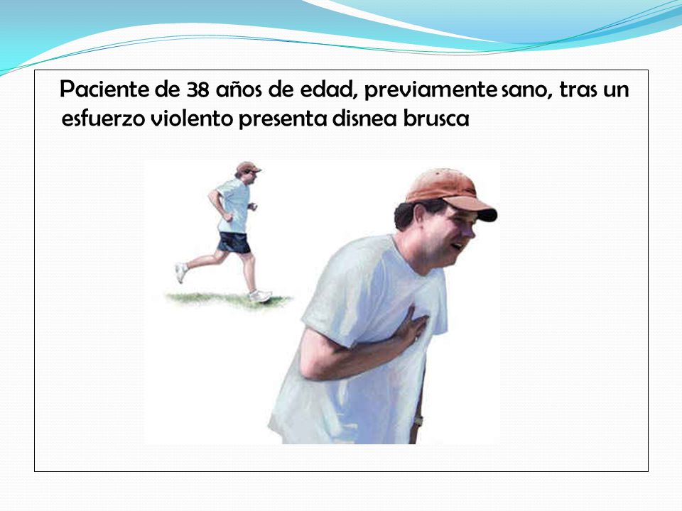 Paciente de 38 años de edad, previamente sano, tras un esfuerzo violento presenta disnea brusca
