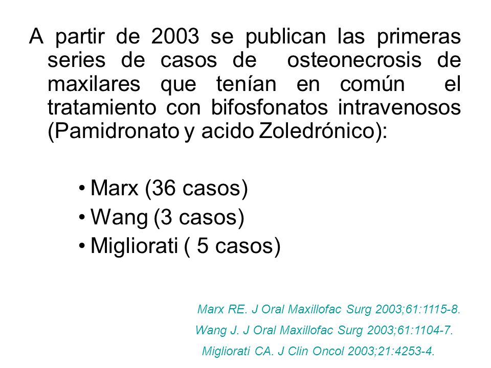 A partir de 2003 se publican las primeras series de casos de osteonecrosis de maxilares que tenían en común el tratamiento con bifosfonatos intravenosos (Pamidronato y acido Zoledrónico):