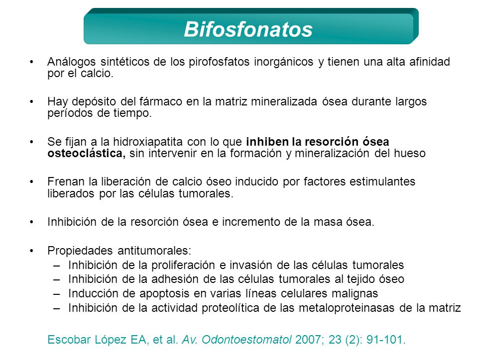 Bifosfonatos Análogos sintéticos de los pirofosfatos inorgánicos y tienen una alta afinidad por el calcio.