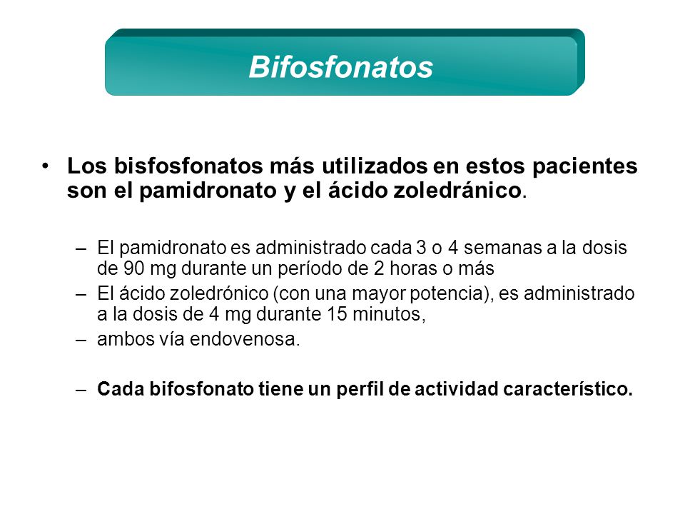 Bifosfonatos Los bisfosfonatos más utilizados en estos pacientes son el pamidronato y el ácido zoledránico.