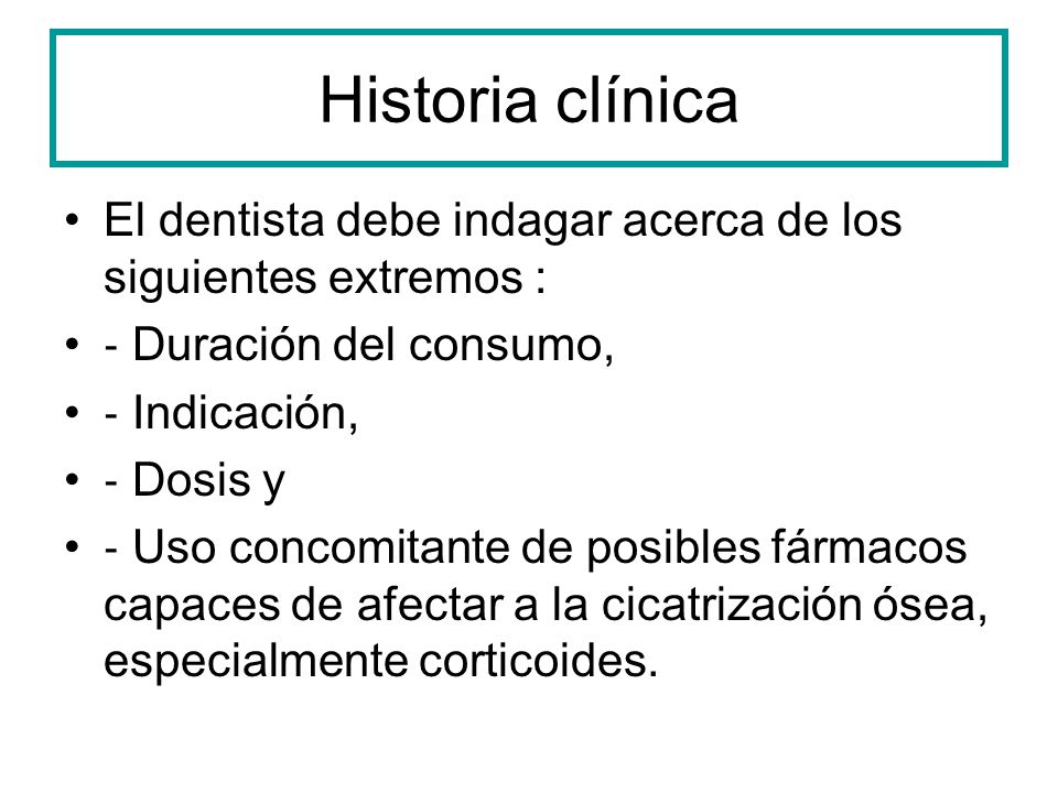 Historia clínica El dentista debe indagar acerca de los siguientes extremos : ‐ Duración del consumo,