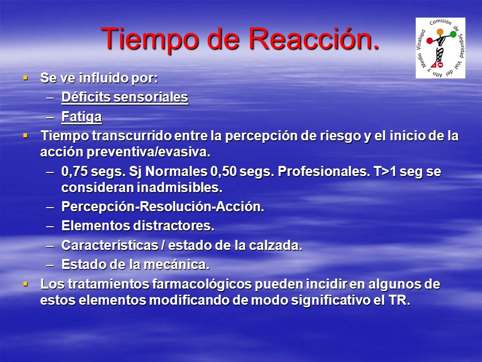 Tiempo de Reacción. Se ve influido por: Déficits sensoriales Fatiga