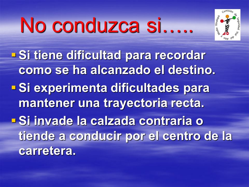 No conduzca si….. Si tiene dificultad para recordar como se ha alcanzado el destino.