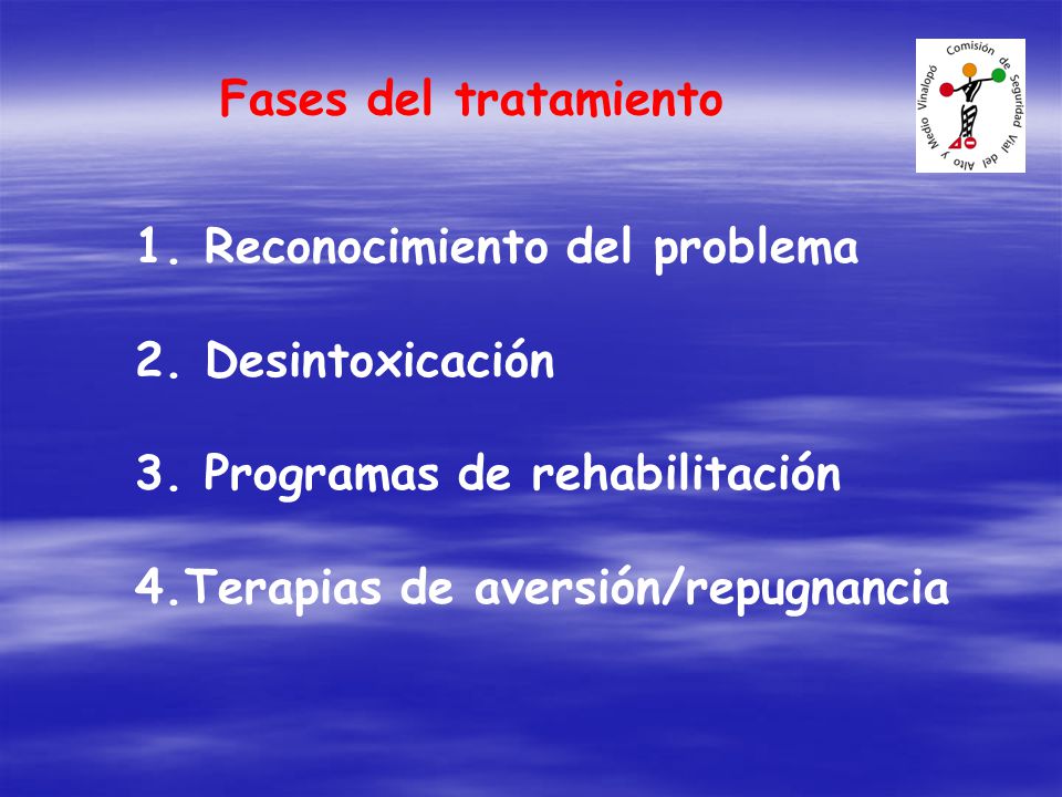 Fases del tratamiento 1. Reconocimiento del problema. 2. Desintoxicación. 3. Programas de rehabilitación.
