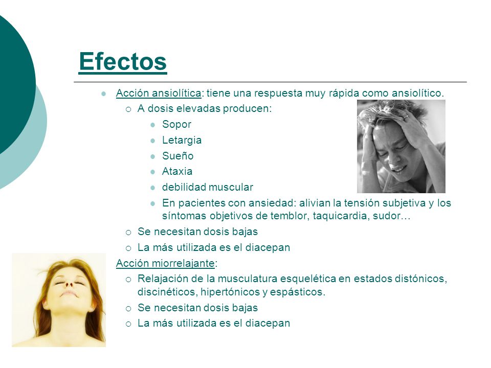 Efectos Acción ansiolítica: tiene una respuesta muy rápida como ansiolítico. A dosis elevadas producen: