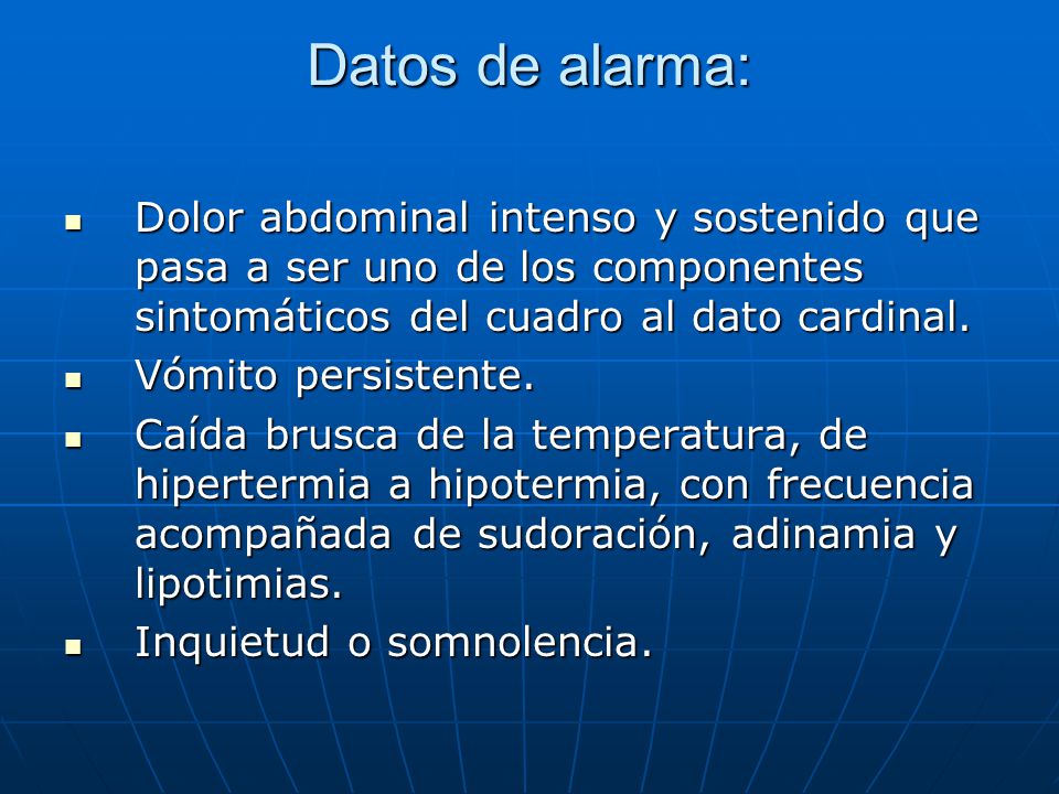 Datos de alarma: Dolor abdominal intenso y sostenido que pasa a ser uno de los componentes sintomáticos del cuadro al dato cardinal.