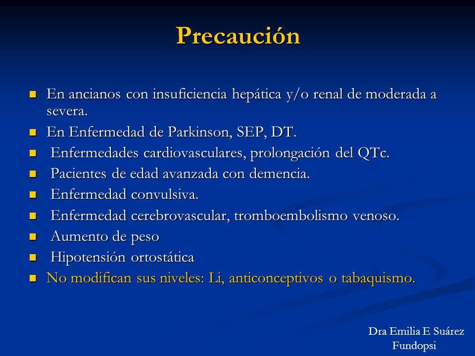 Precaución En ancianos con insuficiencia hepática y/o renal de moderada a severa. En Enfermedad de Parkinson, SEP, DT.