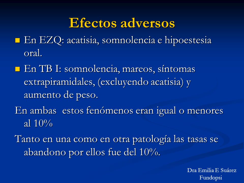 Efectos adversos En EZQ: acatisia, somnolencia e hipoestesia oral.