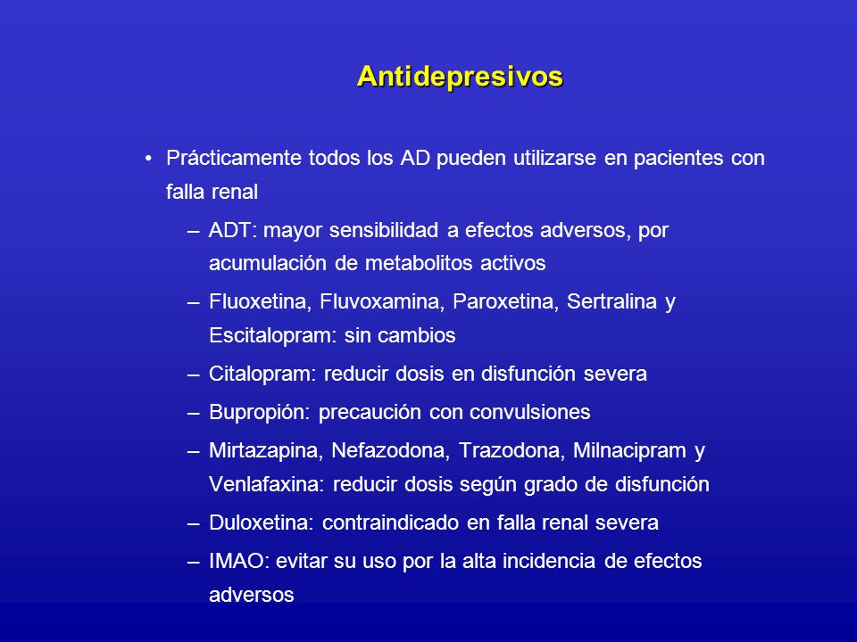 Antidepresivos Prácticamente todos los AD pueden utilizarse en pacientes con falla renal.