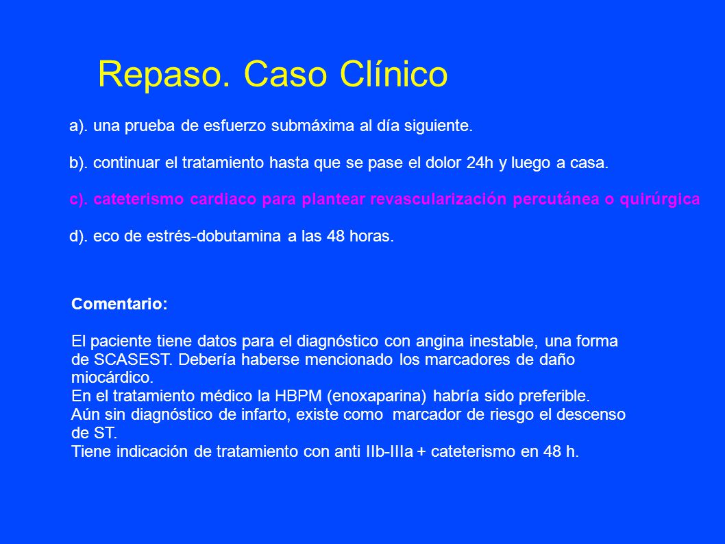 Repaso. Caso Clínico a). una prueba de esfuerzo submáxima al día siguiente.
