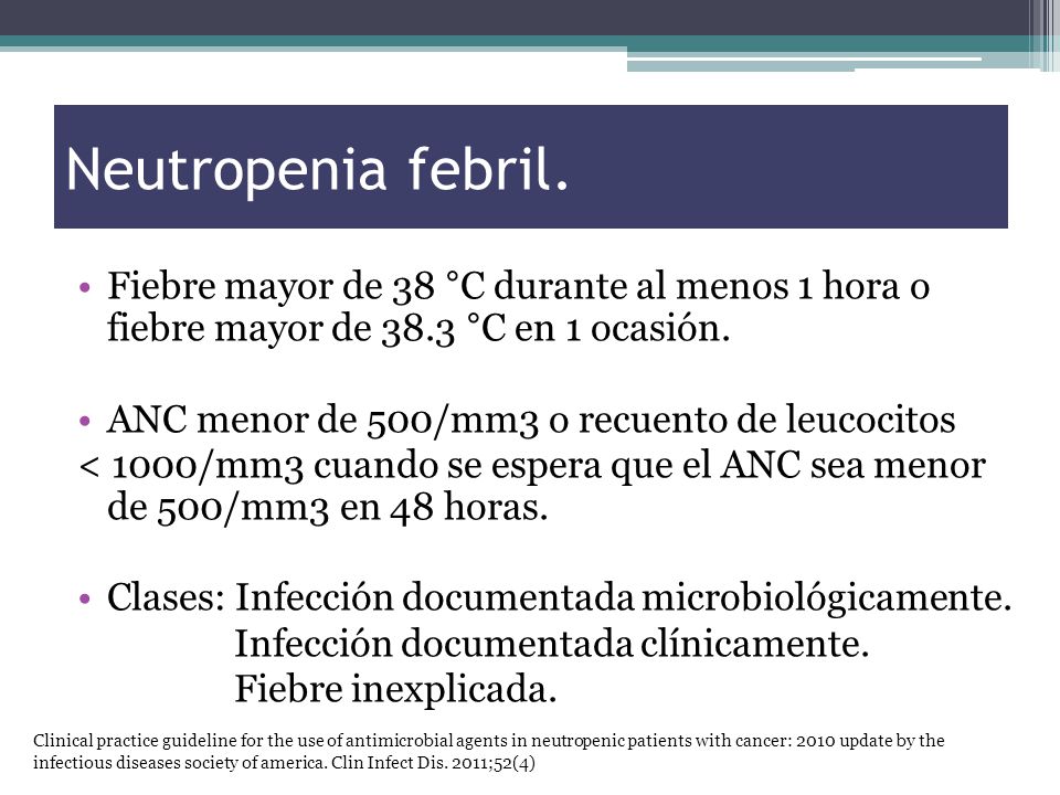 Neutropenia febril. Fiebre mayor de 38 °C durante al menos 1 hora o fiebre mayor de 38.3 °C en 1 ocasión.