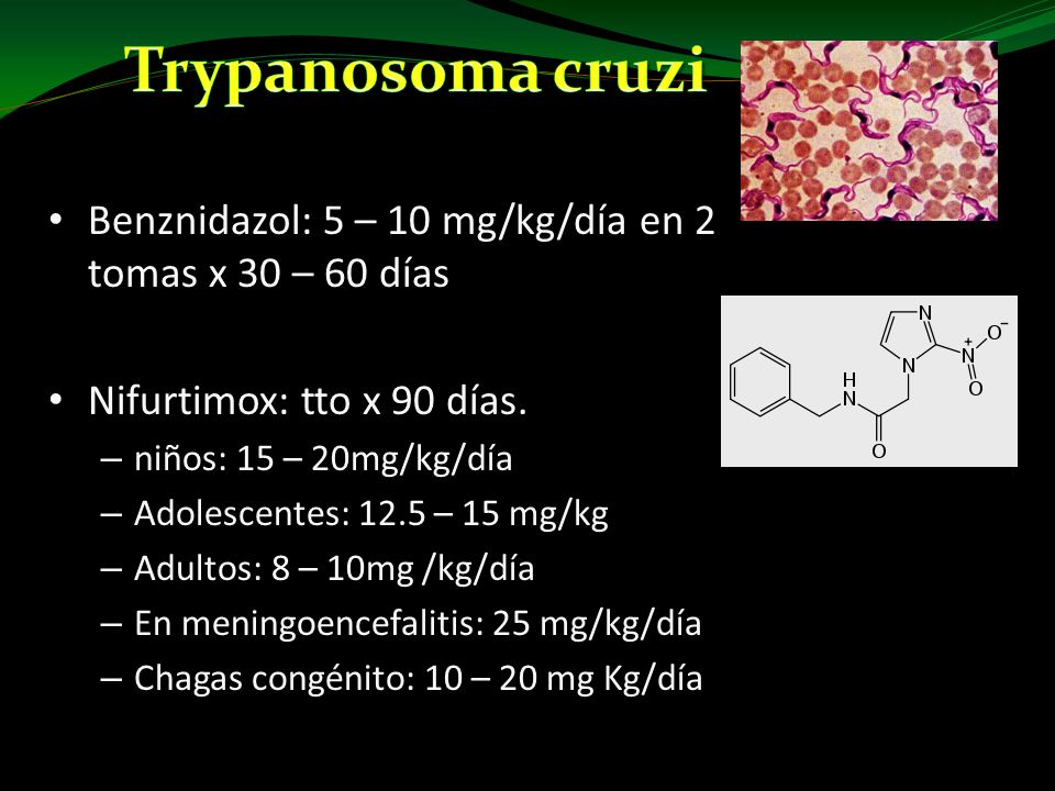 Trypanosoma cruzi Benznidazol: 5 – 10 mg/kg/día en 2 tomas x 30 – 60 días. Nifurtimox: tto x 90 días.