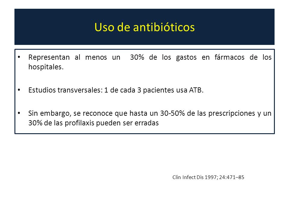 Uso de antibióticos Representan al menos un 30% de los gastos en fármacos de los hospitales. Estudios transversales: 1 de cada 3 pacientes usa ATB.