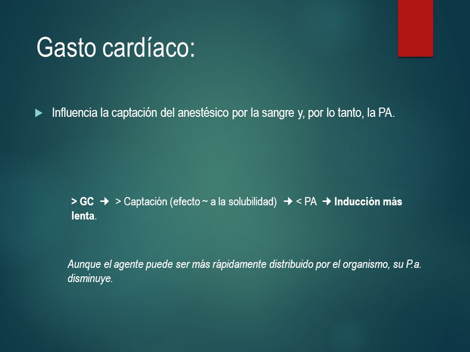 Gasto cardíaco: Influencia la captación del anestésico por la sangre y, por lo tanto, la PA.