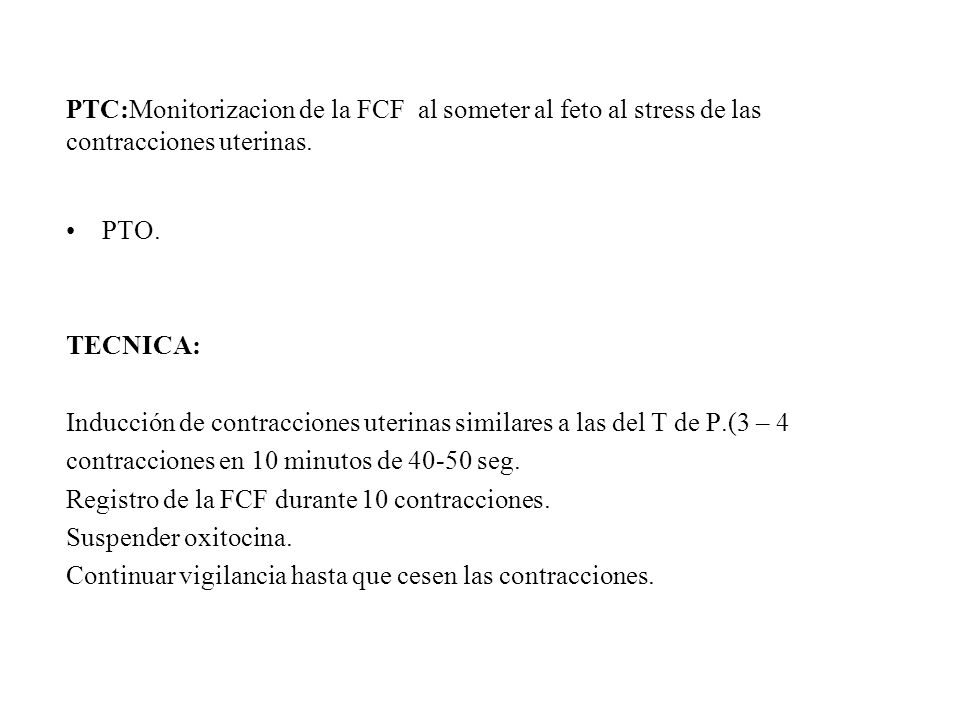 PTC:Monitorizacion de la FCF al someter al feto al stress de las contracciones uterinas.