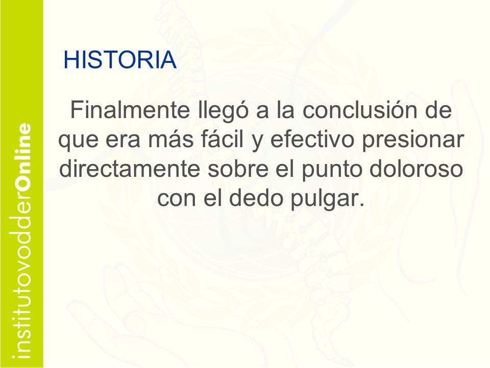 HISTORIA Finalmente llegó a la conclusión de que era más fácil y efectivo presionar directamente sobre el punto doloroso con el dedo pulgar.
