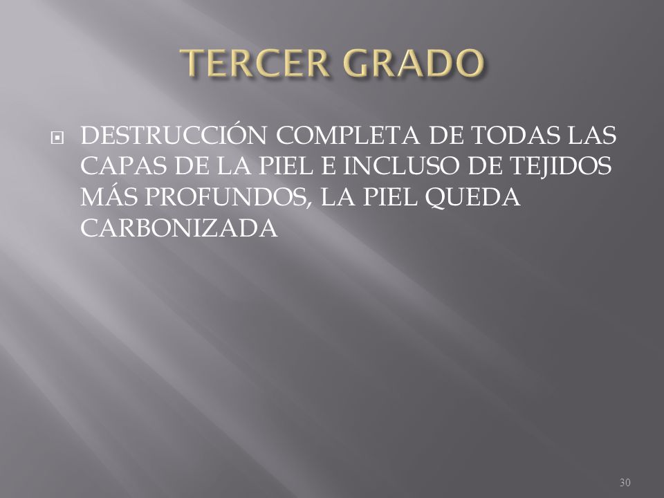 TERCER GRADO DESTRUCCIÓN COMPLETA DE TODAS LAS CAPAS DE LA PIEL E INCLUSO DE TEJIDOS MÁS PROFUNDOS, LA PIEL QUEDA CARBONIZADA.