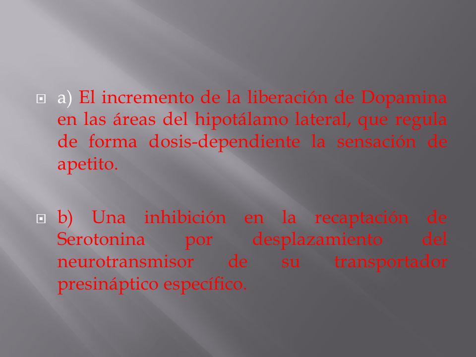 a) El incremento de la liberación de Dopamina en las áreas del hipotálamo lateral, que regula de forma dosis-dependiente la sensación de apetito.