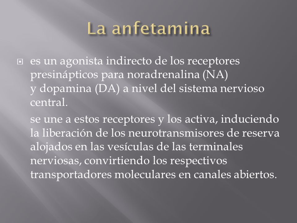 La anfetamina es un agonista indirecto de los receptores presinápticos para noradrenalina (NA) y dopamina (DA) a nivel del sistema nervioso central.