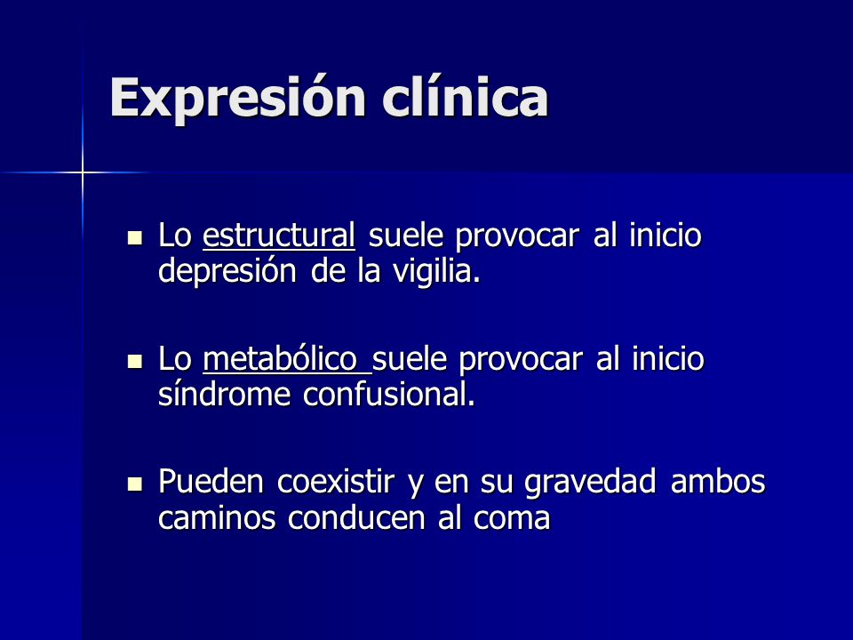 Expresión clínica Lo estructural suele provocar al inicio depresión de la vigilia. Lo metabólico suele provocar al inicio síndrome confusional.