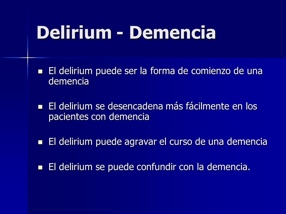 Delirium - Demencia El delirium puede ser la forma de comienzo de una demencia.