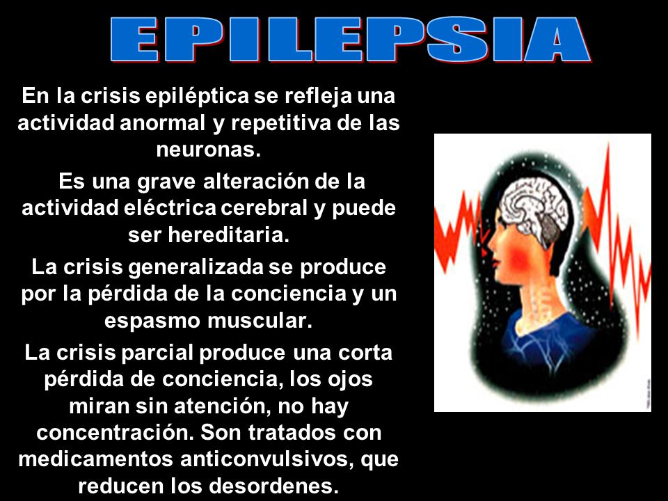 EPILEPSIA En la crisis epiléptica se refleja una actividad anormal y repetitiva de las neuronas.