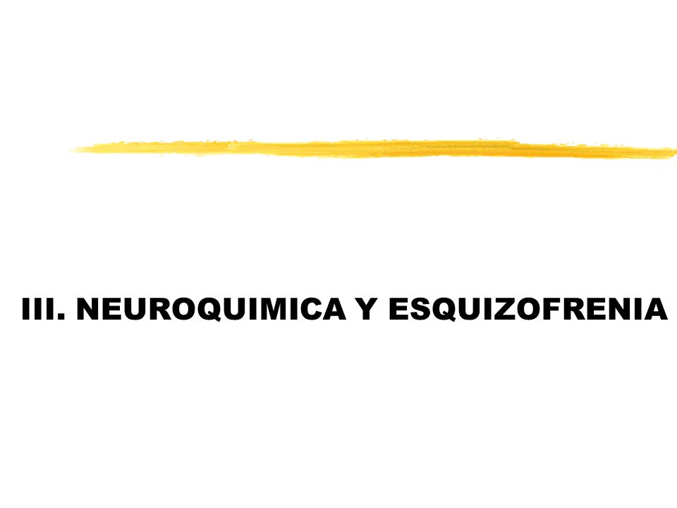III. NEUROQUIMICA Y ESQUIZOFRENIA