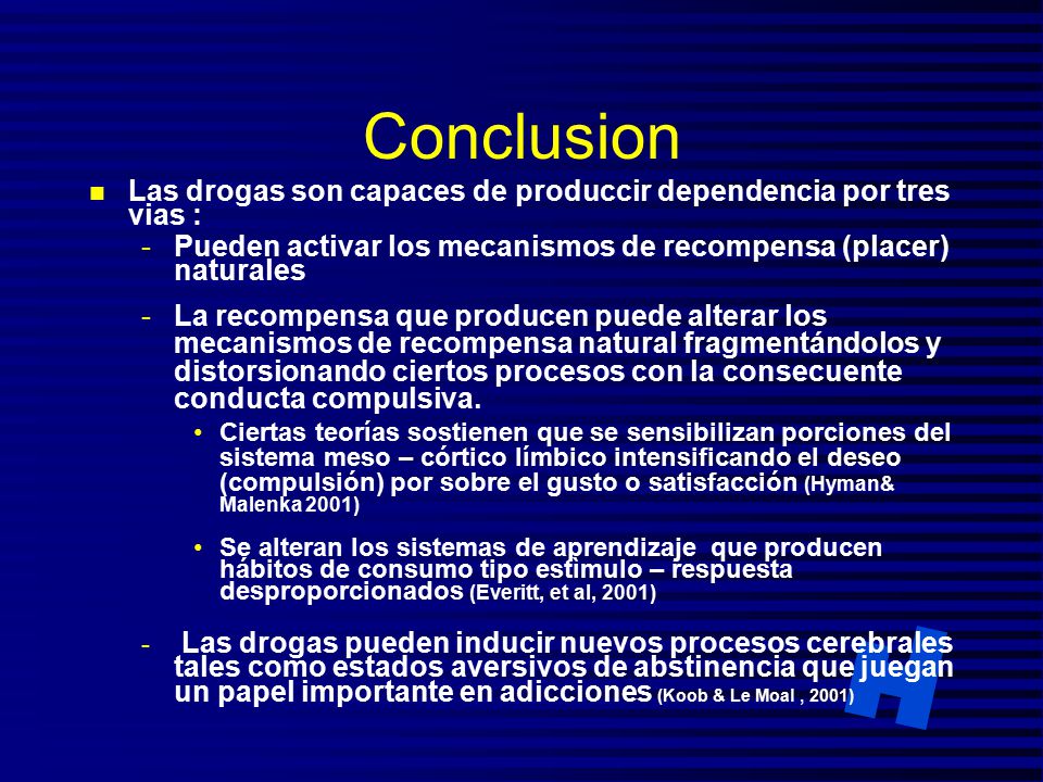 Conclusion Las drogas son capaces de produccir dependencia por tres vias : Pueden activar los mecanismos de recompensa (placer) naturales.