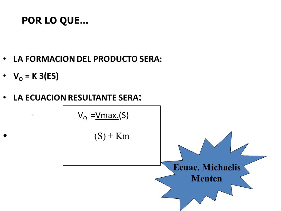 POR LO QUE... LA FORMACION DEL PRODUCTO SERA: VO = K 3(ES) LA ECUACION RESULTANTE SERA: VO =Vmax.(S)