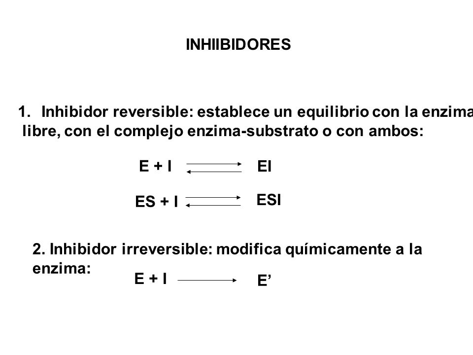 INHIIBIDORES Inhibidor reversible: establece un equilibrio con la enzima. libre, con el complejo enzima-substrato o con ambos: