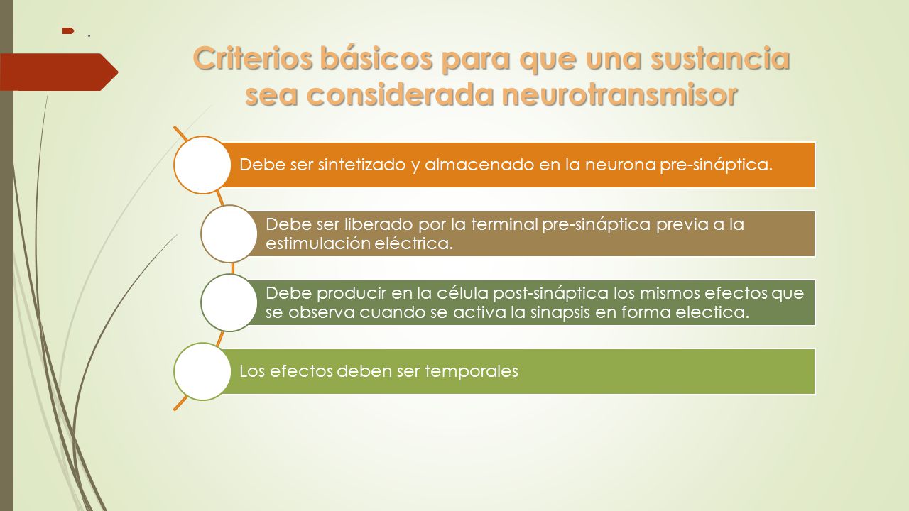 . Criterios básicos para que una sustancia sea considerada neurotransmisor. Debe ser sintetizado y almacenado en la neurona pre-sináptica.