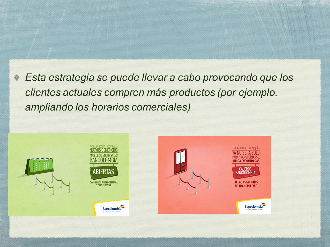 Esta estrategia se puede llevar a cabo provocando que los clientes actuales compren más productos (por ejemplo, ampliando los horarios comerciales)