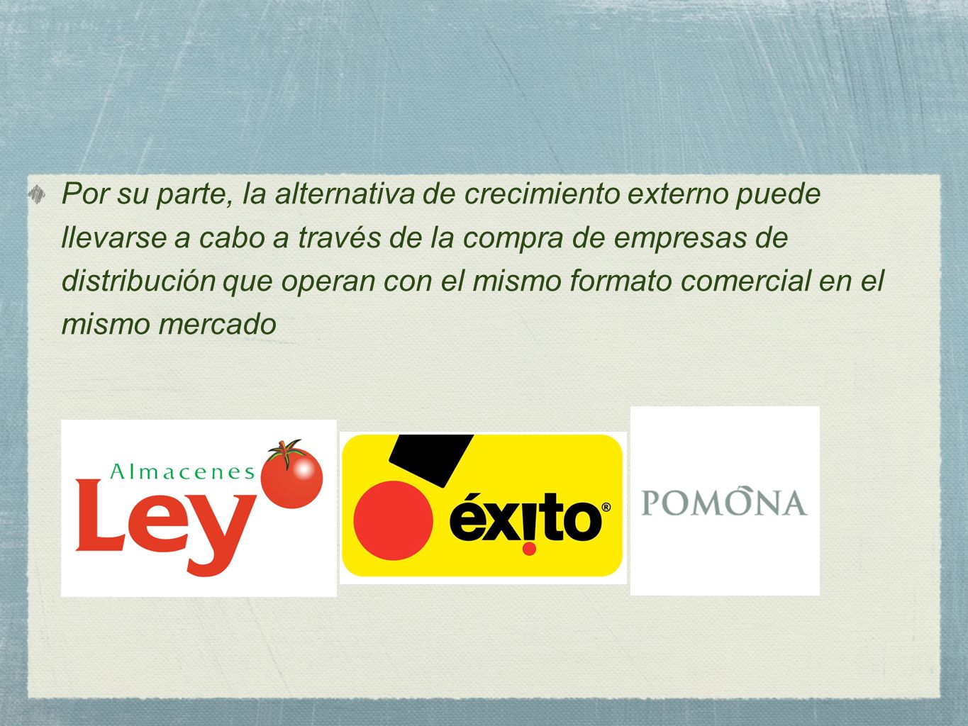 Por su parte, la alternativa de crecimiento externo puede llevarse a cabo a través de la compra de empresas de distribución que operan con el mismo formato comercial en el mismo mercado