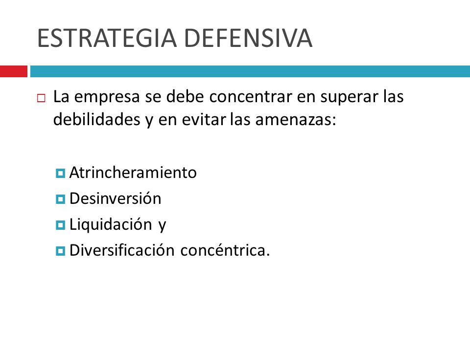 ESTRATEGIA DEFENSIVA La empresa se debe concentrar en superar las debilidades y en evitar las amenazas: