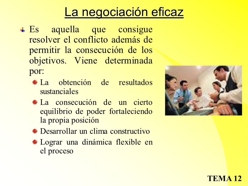La negociación eficaz Es aquella que consigue resolver el conflicto además de permitir la consecución de los objetivos. Viene determinada por: