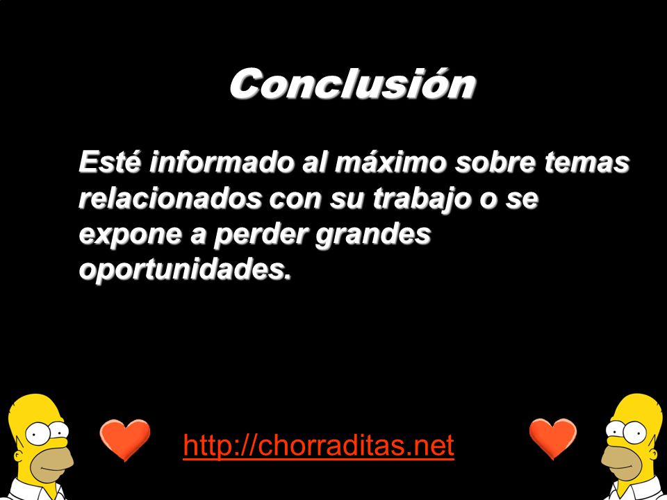 Conclusión Esté informado al máximo sobre temas relacionados con su trabajo o se expone a perder grandes oportunidades.