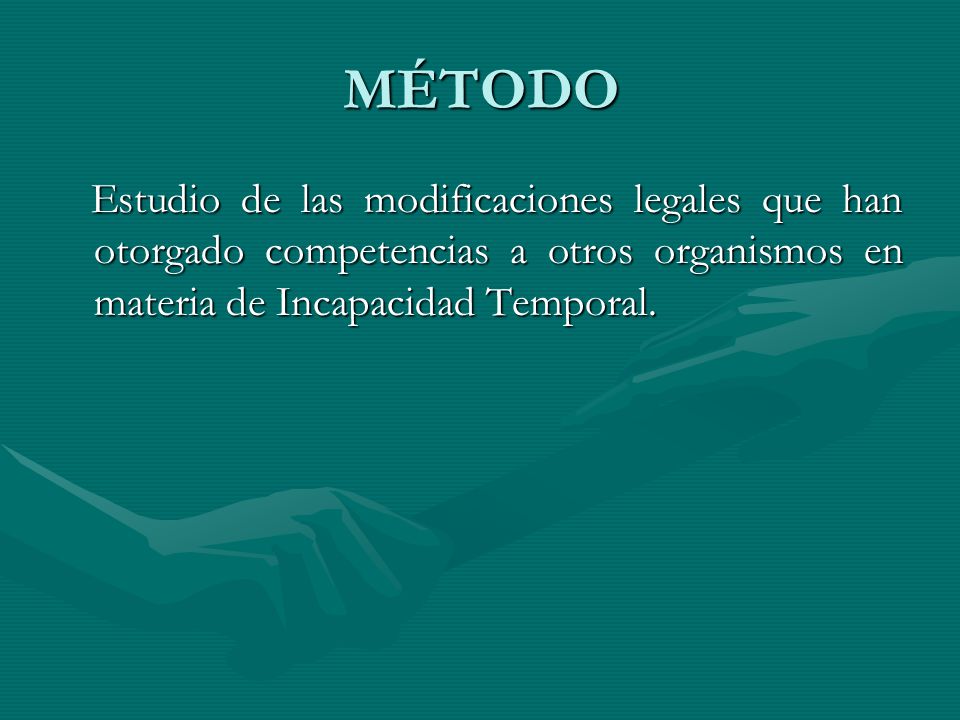 MÉTODO Estudio de las modificaciones legales que han otorgado competencias a otros organismos en materia de Incapacidad Temporal.