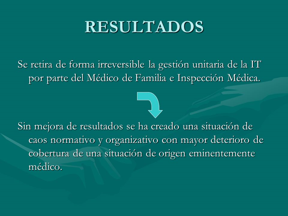 RESULTADOS Se retira de forma irreversible la gestión unitaria de la IT por parte del Médico de Familia e Inspección Médica.