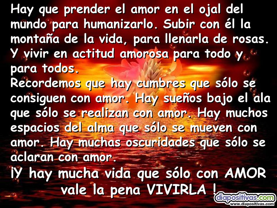 ¡Y hay mucha vida que sólo con AMOR vale la pena VIVIRLA !