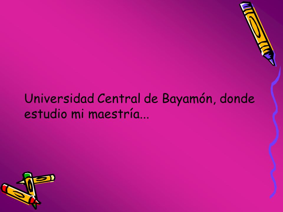 Universidad Central de Bayamón, donde estudio mi maestría...
