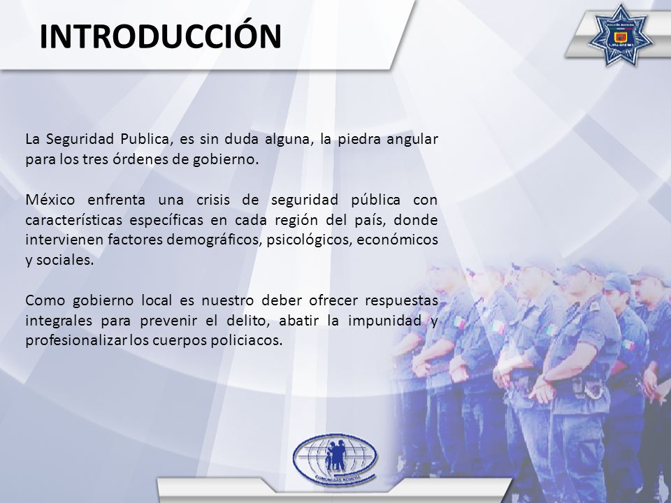 INTRODUCCIÓN La Seguridad Publica, es sin duda alguna, la piedra angular para los tres órdenes de gobierno.