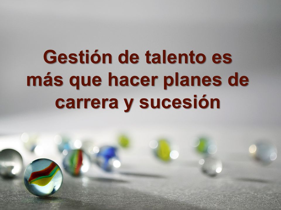 Gestión de talento es más que hacer planes de carrera y sucesión