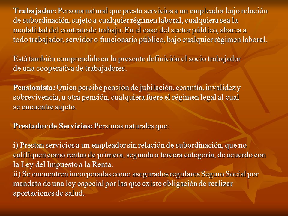 Trabajador: Persona natural que presta servicios a un empleador bajo relación