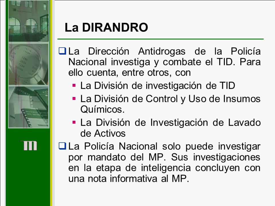 La DIRANDRO La Dirección Antidrogas de la Policía Nacional investiga y combate el TID. Para ello cuenta, entre otros, con.