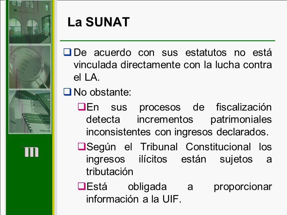 La SUNAT De acuerdo con sus estatutos no está vinculada directamente con la lucha contra el LA. No obstante: