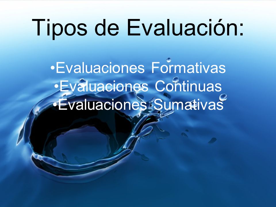 Tipos de Evaluación: Evaluaciones Formativas Evaluaciones Continuas