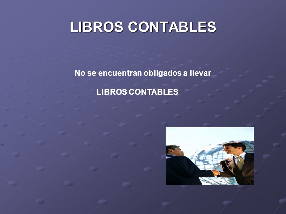 LIBROS CONTABLES No se encuentran obligados a llevar LIBROS CONTABLES