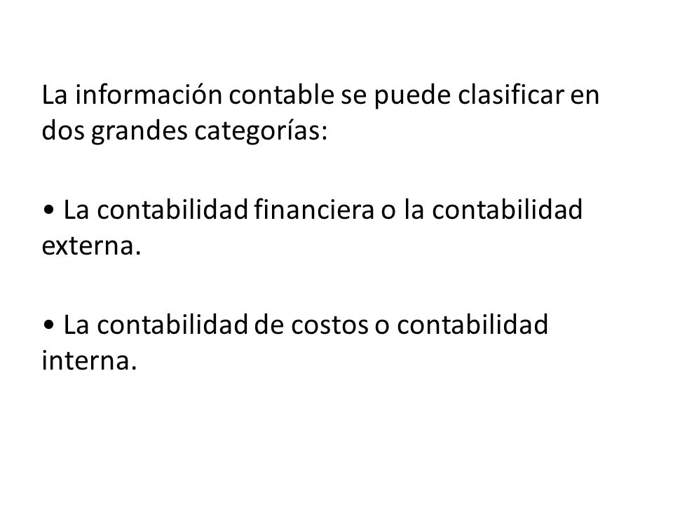 La información contable se puede clasificar en dos grandes categorías: • La contabilidad financiera o la contabilidad externa.