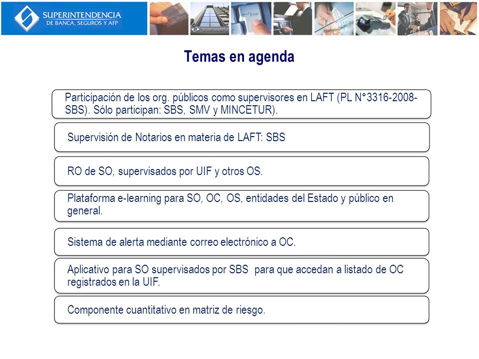 Temas en agenda Participación de los org. públicos como supervisores en LAFT (PL N° SBS). Sólo participan: SBS, SMV y MINCETUR).